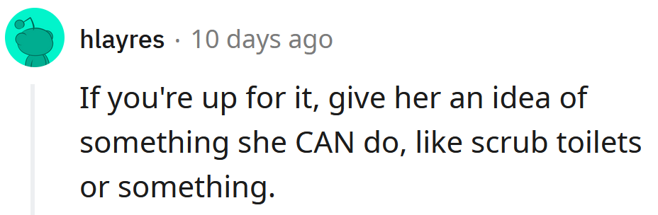 Perhaps she needs a list of chores to keep her busy.