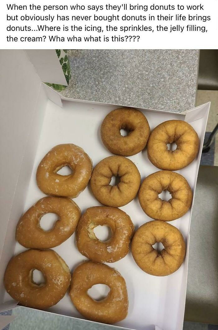 35. A person expresses dissatisfaction regarding a colleague's choice of bringing regular/plain donuts to the workplace as a gift instead of the preferred frosted ones.
