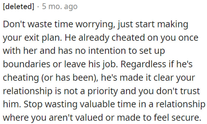 Whether he's still cheating or not, he's shown that their relationship isn't a priority.