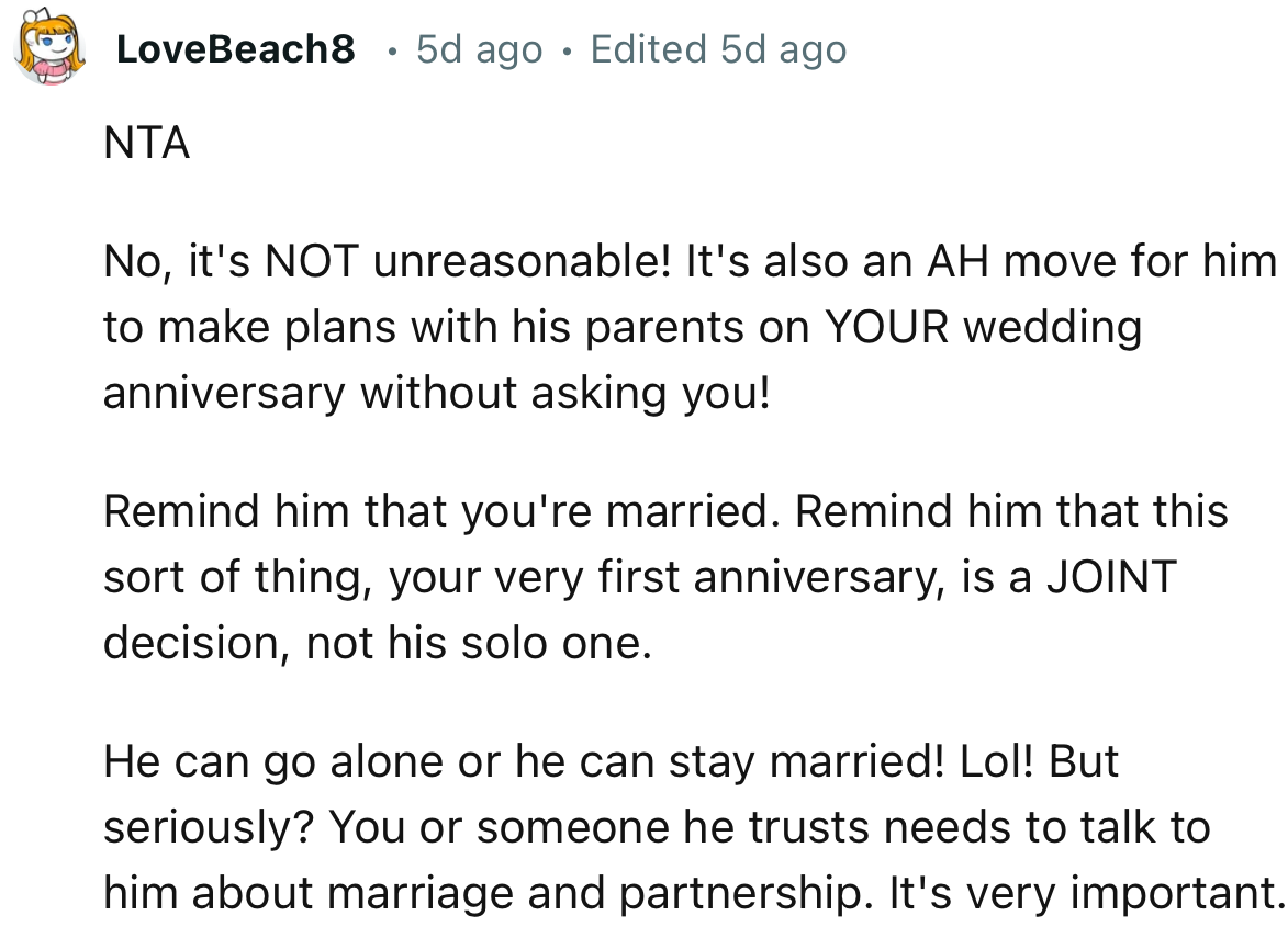 “No, it's NOT unreasonable! It's also an AH move for him to make plans with his parents on YOUR wedding anniversary without asking you!”