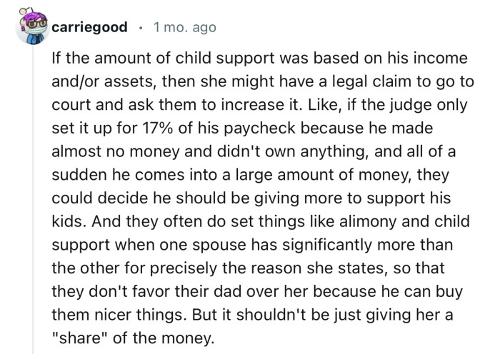 “If the amount of child support was based on his income and/or assets, then she might have a legal claim.”
