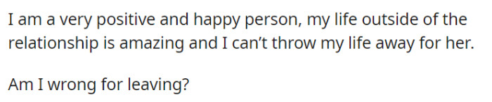 Contemplating departure due to a fulfilling life outside the relationship, OP wonders if prioritizing their well-being is the right choice.