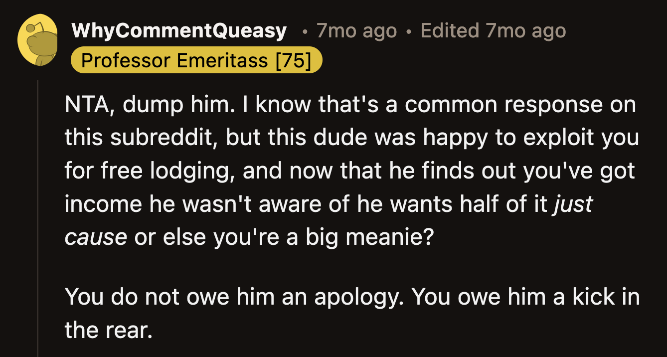 Redditors reassured OP that she didn't owe her BF anything—not an apology and certainly not half of her rental income. She might owe him a good shake before breaking up with him.