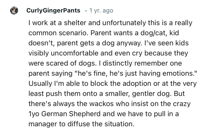 “I work at a shelter and unfortunately this is a really common scenario. Parent wants a dog/cat, kid doesn't, parent gets a dog anyway.”