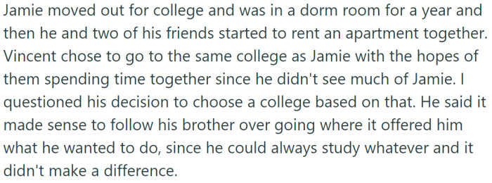 When Jamie moved out for college, Vincent decided to attend the same college with the hope of spending time together. However, when Vincent wanted to live with Jamie, Jamie refused.