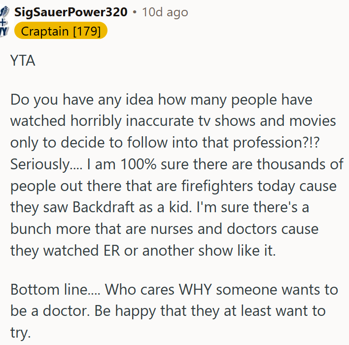 OP should be glad someone wants to try becoming a doctor, regardless of their reason.