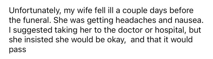 Unfortunately, the OP's wife got sick a few days before the funeral.