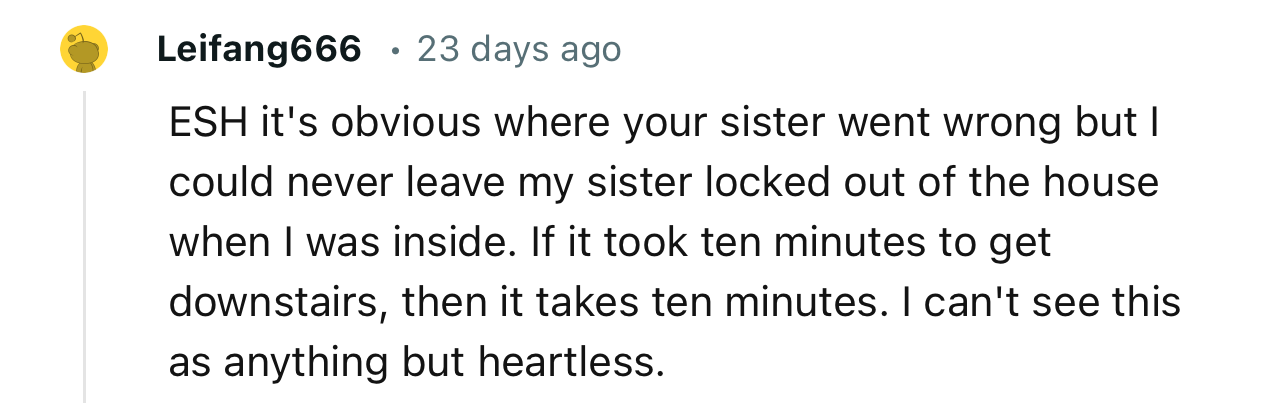 “It’s Obvious Where Your Sister Went Wrong, but I Could Never Leave My Sister Locked Out of the House When I Was Inside.”