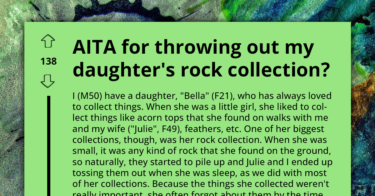 Concerned Dad Trashes Daughter's Precious Rock Collections, Gets Reaction Worse Than What He Expected