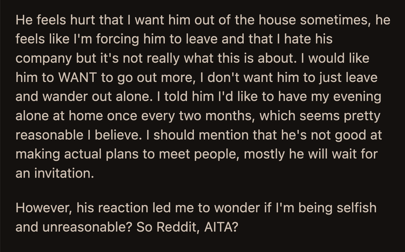 Her boyfriend was offended and felt OP was forcing him to leave the house because she didn't like his company. OP said that was not the case, but she still wanted to have the house to herself at least once every two months. Was OP's request unreasonable?