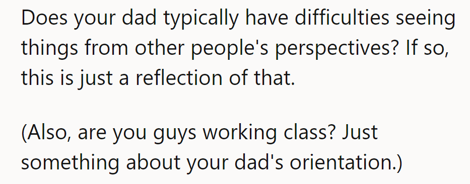 Sounds like Dad's struggling with a perspective shift—classic dad dilemma, huh?