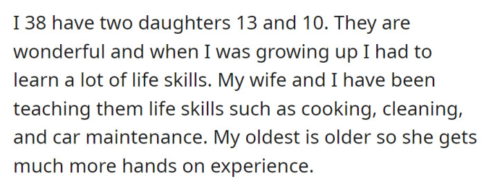 A 38-year-old parent teaches their 13 and 10-year-old daughters essential life skills, with the older one gaining more hands-on experience.