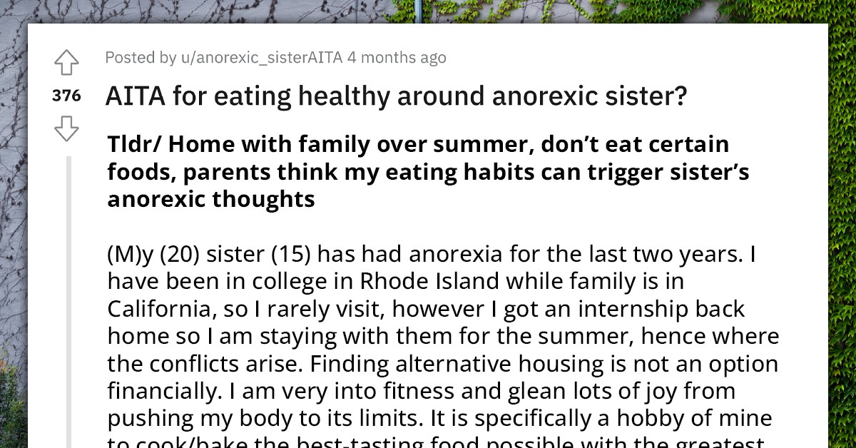 Redditor Accused Of Hindering His Anorexic Sister's Recovery By Eating Only Certain Types Of Food Around Her
