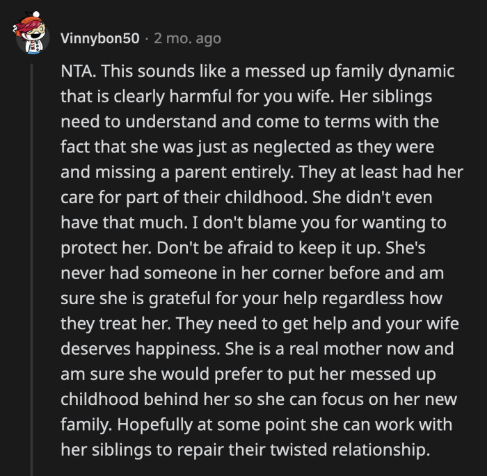 His wife's siblings can't grasp that their sister was just as abandoned by their parents as they were. She, too, did not have a great childhood and was robbed of parents who should have loved & supported her.