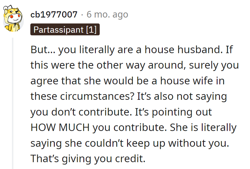Call him the house husband, but he's the wizard behind the cozy home magic. It's not a title; it's a nod to his homemaking wizardry!
