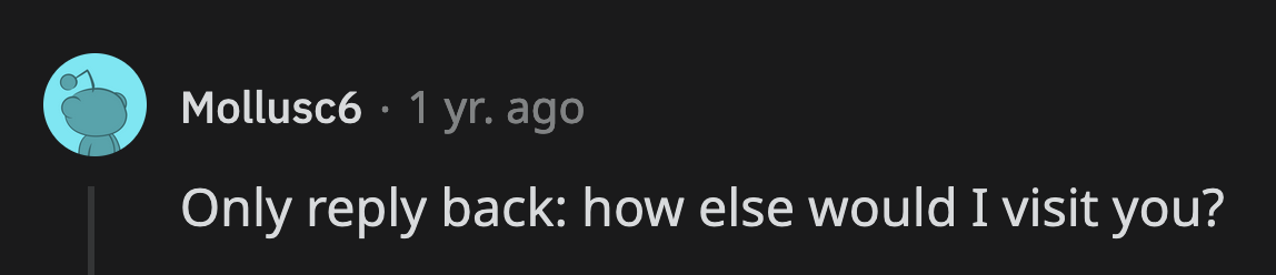 Or this... it will end the conversation abruptly.