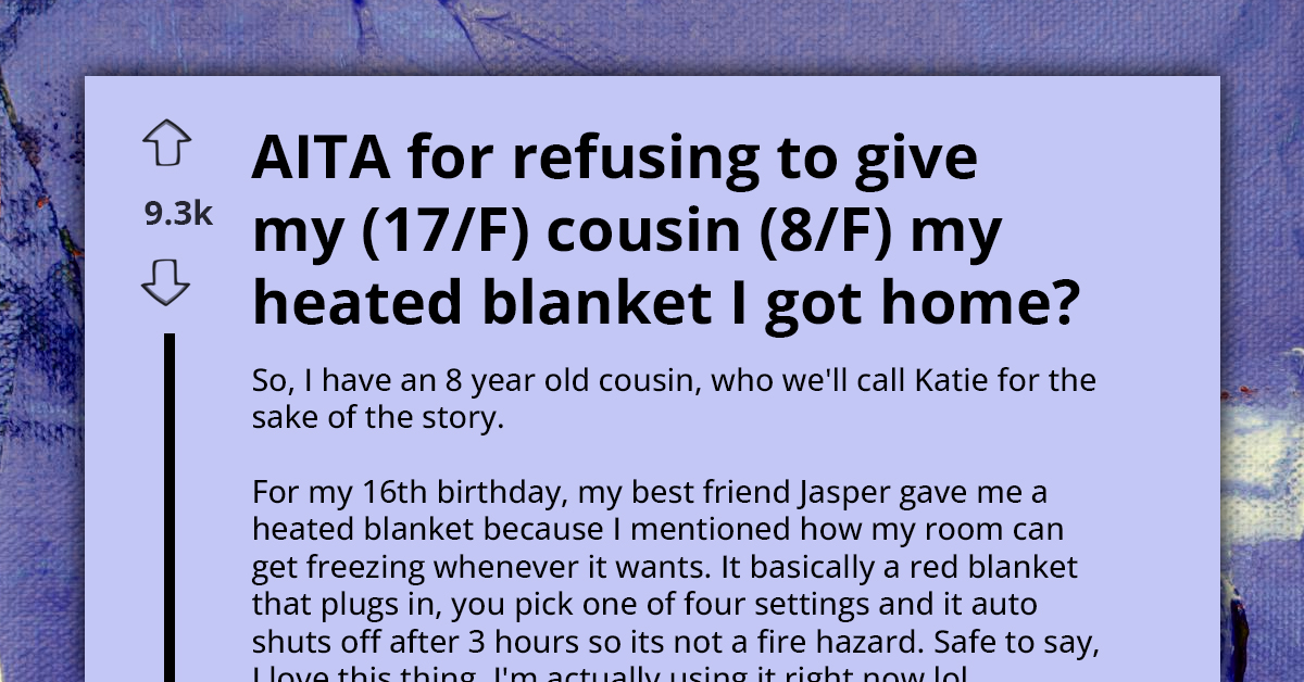 AITA For Refusing To Give My (17/F) Cousin (8/F) My Heated Blanket