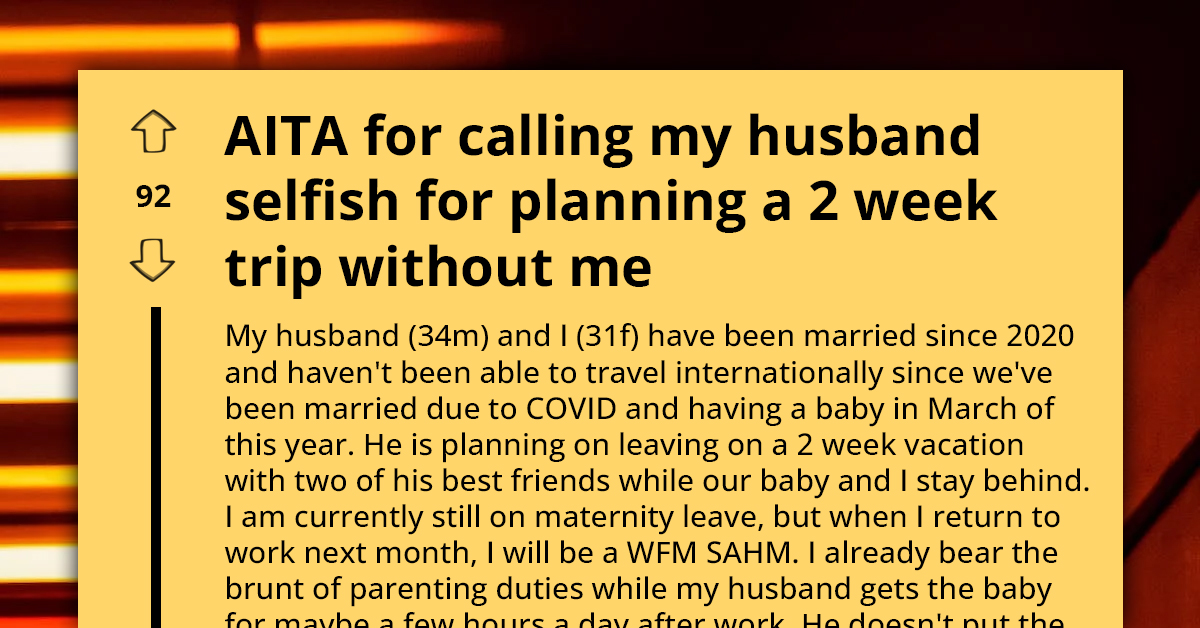 New Mom Wonders If She Is Unreasonable For Calling Husband Selfish For Planning 2-Week Trip Without Her