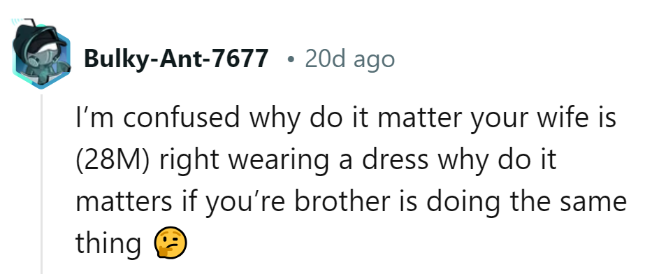 Why fuss over it? If his wife is wearing a dress, why should it matter if his brother does too? Fashion equality for everyone!