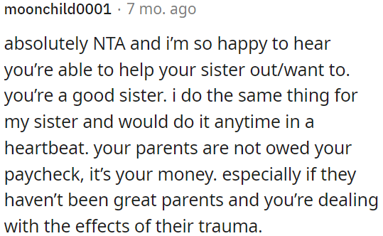 OP's parents should not expect her paycheck, especially if they have not been good parents and she is dealing with their trauma.