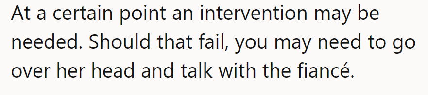 At some point, an intervention is needed. If that fails, talk to the fiancé.