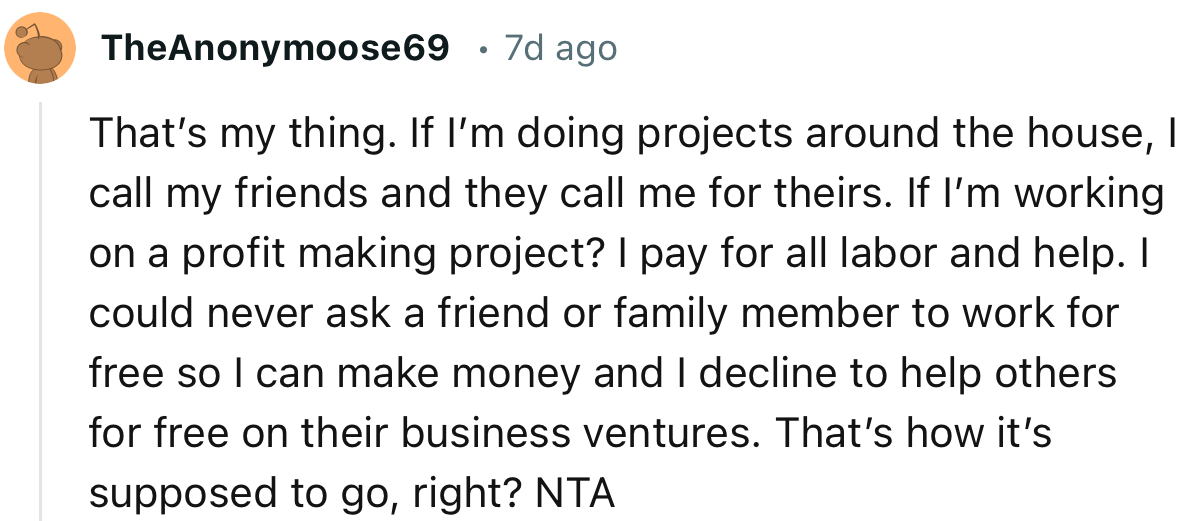 “I could never ask a friend or family member to work for free so I can make money.”