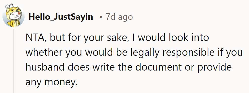 NTA, but beware the legal quicksand if he signs or shells out.