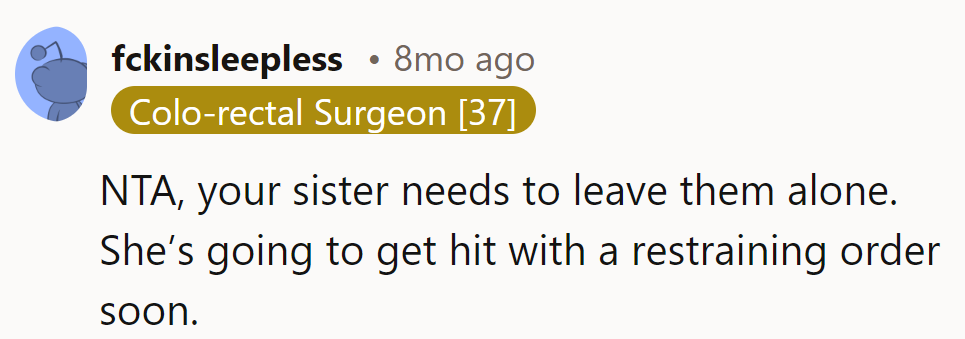 The sister needs an exit strategy before she's flagged for a restraining order.