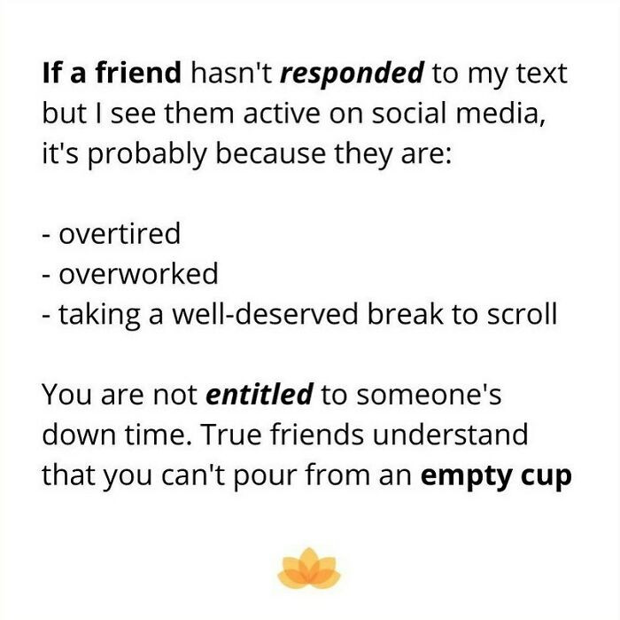 Don't require friends to reply to you instantly.