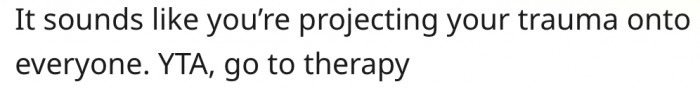 8. She needs therapy.