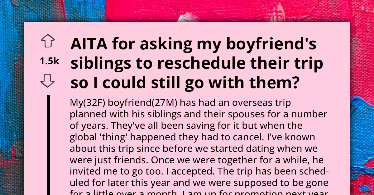 Woman Wildly Oversteps When She Tries To Convince Boyfriend And His Siblings To Postpone Overseas Vacation Because She Can't Take Time Off Work
