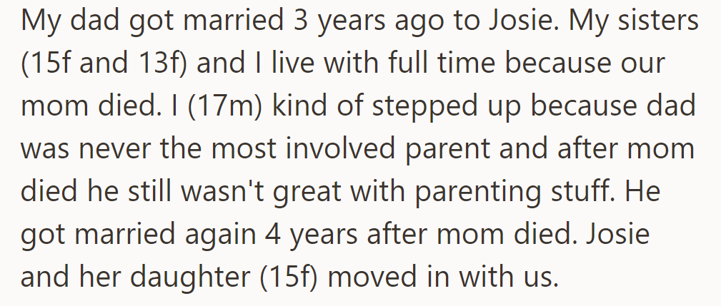 OP and his sisters live with their distant dad. His dad remarried a certain Josie, who moved in with her daughter.