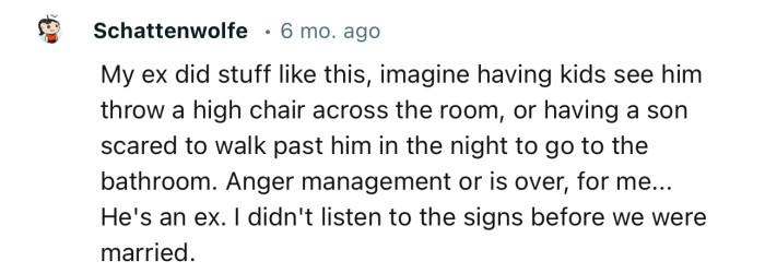 “My ex did stuff like this, imagine having kids see him throw a high chair across the room.”