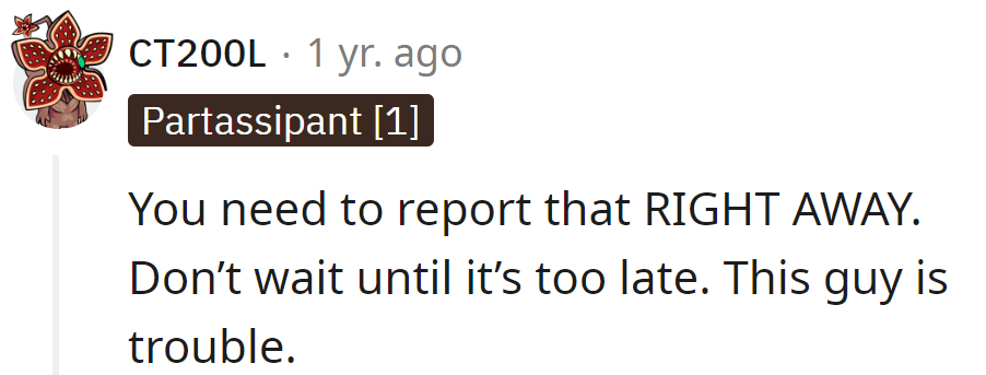 Another Redditor advised her to report him immediately