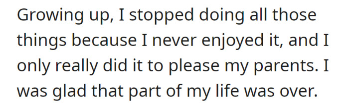 They quit activities they disliked as children, done to please their parents. But they were glad when that phase ended.