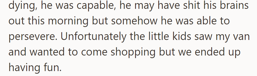 He wasn't dying; he was capable. Despite a rough morning, the little kids wanted to come shopping and ended up having fun.