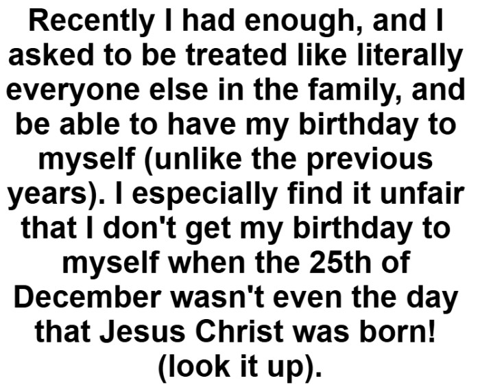 The OP especially finds it unfair that they don't get have their birthday to themselves