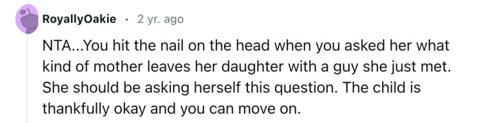 “You hit the nail on the head when you asked her what kind of mother leaves her daughter with a guy she just met.”