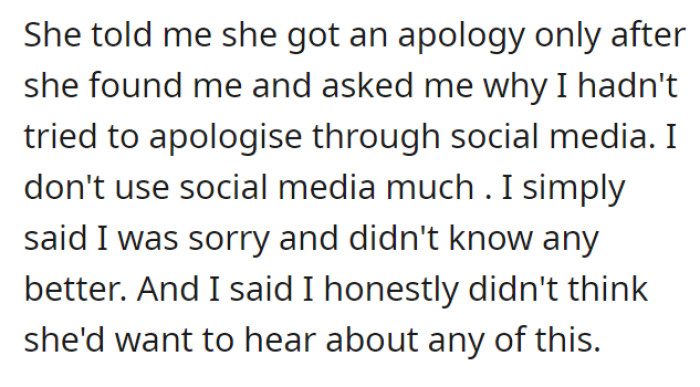 Anne asked why OP didn’t apologize on social media before and only did so when she was confronted. OP rarely uses social media and assumed Anne didn't want to hear anything about the whole situation.