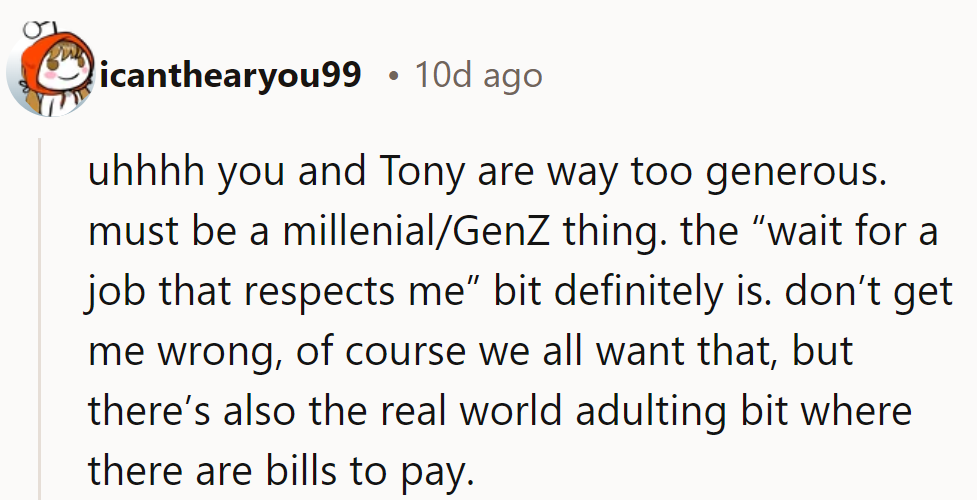 Uhhhh, they’re too generous. “Waiting for the perfect job” is so millennial/Gen Z! Bills still need paying.