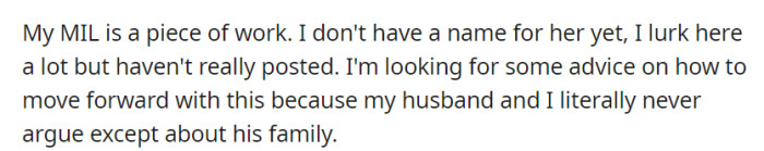 Dealing with a difficult mother-in-law and seeking advice anonymously, OP's main concern is managing family conflicts, the sole source of discord in their marriage.