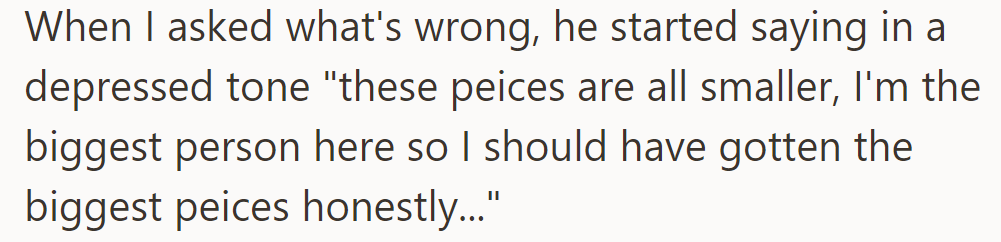 OP's friend lamented that the slices were small, saying that as the biggest, he should've had the largest.