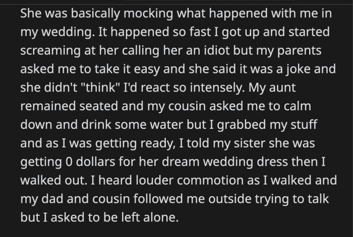OP heard their loud reaction to her declaration as she walked out of the house. Her dad and cousin followed her outside, but OP asked to be left alone.