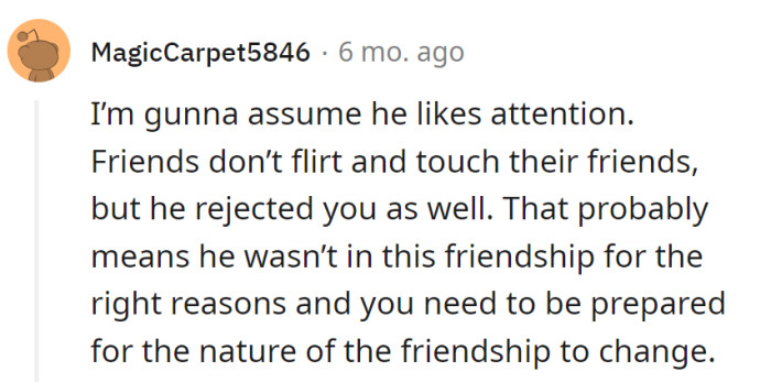 He's an attention enthusiast, but the rejection suggests a script rewrite. Brace for a friendship makeover—apparently, he didn't get the 