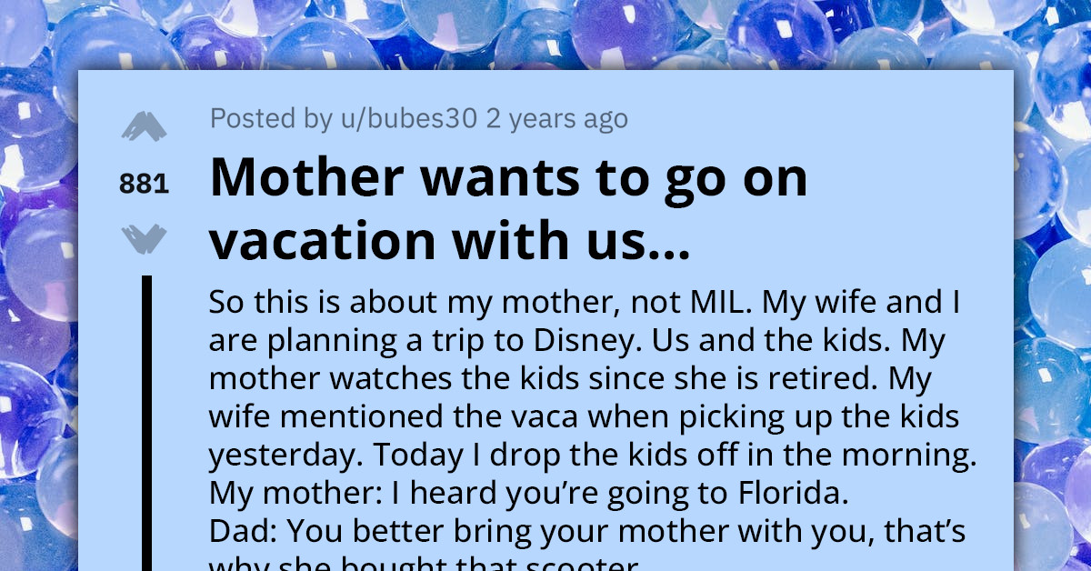 Redditor Questions Whether His Mother's Wish To Join First Family Vacation Is Nuts, Or If His Own Perception Is Off