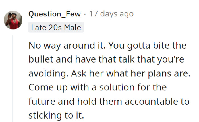No escape from it—time to bite the bullet and ask her about her plans. Crafting a solution and holding her accountable is the name of the game for a brighter future!