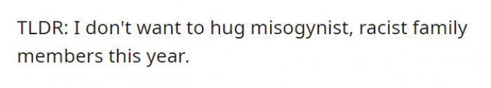 A summary—to make the long story short. No hugging “misogynist, racist family members.”