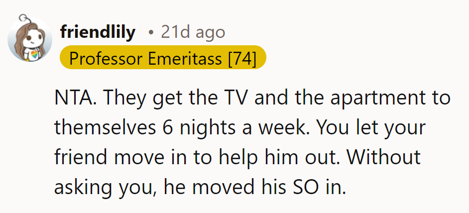 He's not at fault—roommates enjoy the apartment most nights after his generous gesture to help.