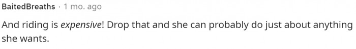 Horse riding competitively is expensive, so this comment suggested dropping that to pay for her daughter's other interests.