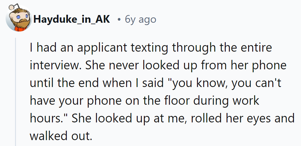 She texted throughout the interview, then rolled her eyes and walked out when reminded about phone use.